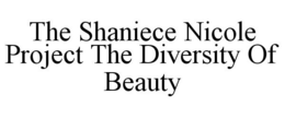 THE SHANIECE NICOLE PROJECT THE DIVERSITY OF BEAUTY trademark