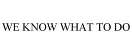 WE KNOW WHAT TO DO trademark