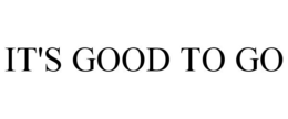 IT'S GOOD TO GO trademark
