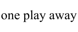 ONE PLAY AWAY trademark