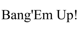 BANG'EM UP! trademark