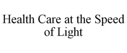 HEALTH CARE AT THE SPEED OF LIGHT trademark