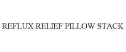 REFLUX RELIEF PILLOW STACK trademark