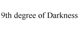 9TH DEGREE OF DARKNESS trademark