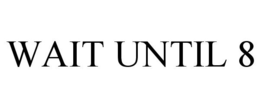 WAIT UNTIL 8 trademark