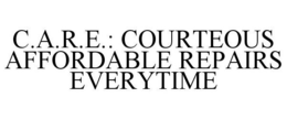 C.A.R.E.: COURTEOUS AFFORDABLE REPAIRS EVERYTIME trademark
