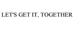 LET'S GET IT, TOGETHER trademark