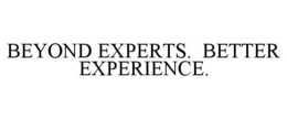 BEYOND EXPERTS. BETTER EXPERIENCE. trademark