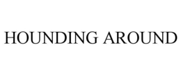 HOUNDING AROUND trademark