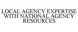 LOCAL AGENCY EXPERTISE WITH NATIONAL AGENCY RESOURCES trademark