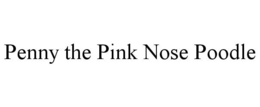 PENNY THE PINK NOSE POODLE trademark