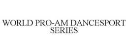 WORLD PRO-AM DANCESPORT SERIES trademark