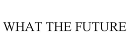 WHAT THE FUTURE trademark