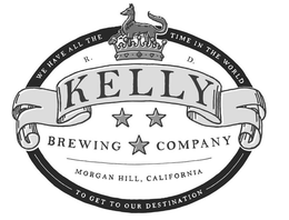 WE HAVE ALL THE TIME IN THE WORLD TO GET TO OUR DESTINATION R. D. KELLY BREWING COMPANY MORGAN HILL, CALIFORNIA trademark