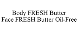 BODY FRESH BUTTER FACE FRESH BUTTER OIL-FREE trademark