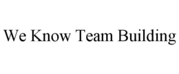 WE KNOW TEAM BUILDING trademark