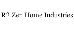 R2 ZEN HOME INDUSTRIES trademark