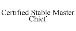 CERTIFIED STABLE MASTER CHIEF trademark