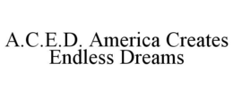 A.C.E.D. AMERICA CREATES ENDLESS DREAMS trademark