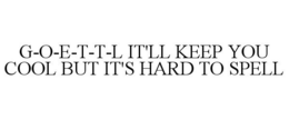 G-O-E-T-T-L IT'LL KEEP YOU COOL BUT IT'S HARD TO SPELL trademark