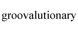 GROOVALUTIONARY trademark