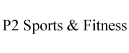 P2 SPORTS & FITNESS trademark