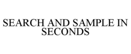SEARCH AND SAMPLE IN SECONDS trademark