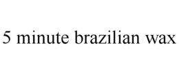 5 MINUTE BRAZILIAN WAX trademark