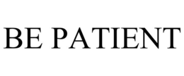 BE PATIENT trademark