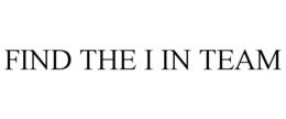 FIND THE I IN TEAM trademark