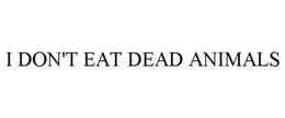 I DON'T EAT DEAD ANIMALS trademark