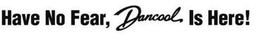 HAVE NO FEAR, DANCOOL IS HERE! trademark