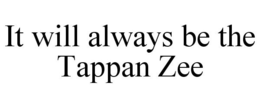 IT WILL ALWAYS BE THE TAPPAN ZEE trademark