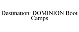 DESTINATION: DOMINION BOOT CAMPS trademark