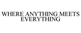 WHERE ANYTHING MEETS EVERYTHING trademark