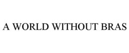 A WORLD WITHOUT BRAS trademark