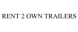 RENT 2 OWN TRAILERS trademark