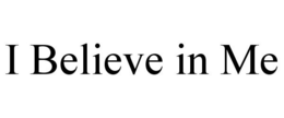 I BELIEVE IN ME trademark