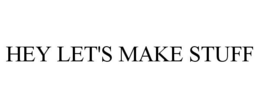 HEY LET'S MAKE STUFF trademark