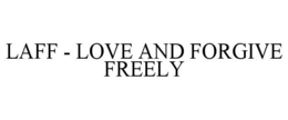 LAFF - LOVE AND FORGIVE FREELY trademark