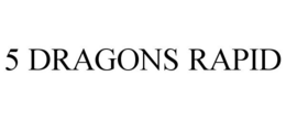 5 DRAGONS RAPID trademark