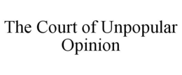 THE COURT OF UNPOPULAR OPINION trademark