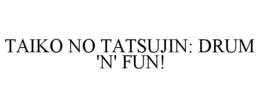 TAIKO NO TATSUJIN: DRUM 'N' FUN! trademark