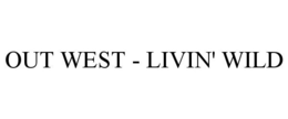 OUT WEST - LIVIN' WILD trademark