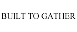 BUILT TO GATHER trademark