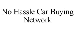 NO HASSLE CAR BUYING NETWORK trademark