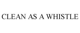 CLEAN AS A WHISTLE trademark