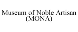MUSEUM OF NOBLE ARTISAN (MONA) trademark