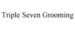 TRIPLE SEVEN GROOMING trademark
