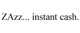 ZAZZ... INSTANT CASH. trademark